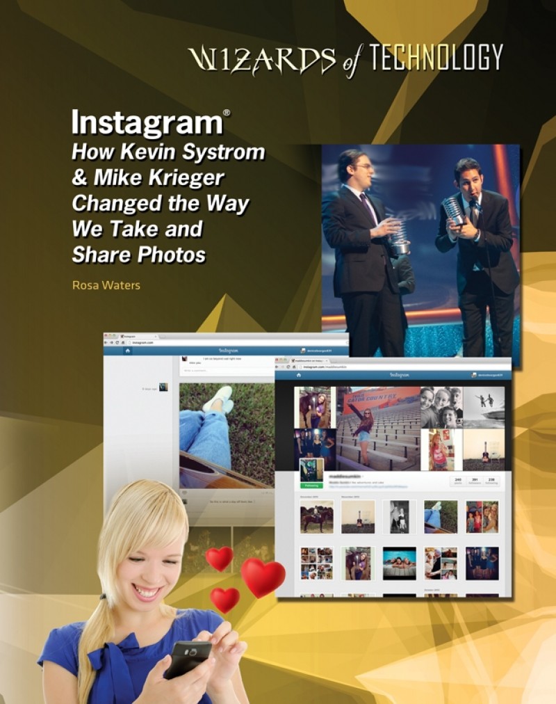 Instagram®: How Kevin Systrom & Mike Krieger Changed the Way We Take and Share Photos